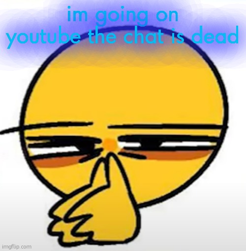 let me get this straight | im going on youtube the chat is dead | image tagged in let me get this straight | made w/ Imgflip meme maker