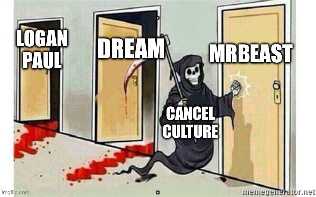 Grim Reaper Knocking Door | MRBEAST; DREAM; LOGAN PAUL; CANCEL CULTURE | image tagged in grim reaper knocking door | made w/ Imgflip meme maker