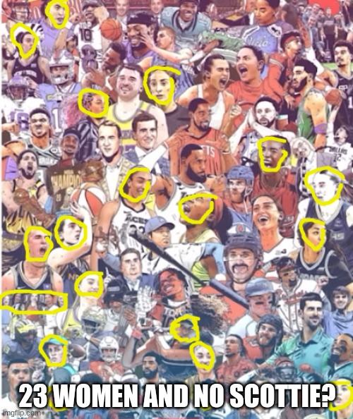 ESPN meme | 23 WOMEN AND NO SCOTTIE? | image tagged in memes,woke,espn,nfl memes,nba memes,sports | made w/ Imgflip meme maker