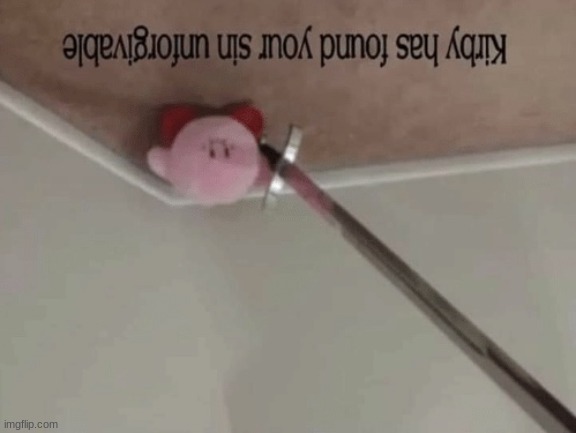 Kirby has found your sin unforgivable | image tagged in kirby has found your sin unforgivable | made w/ Imgflip meme maker