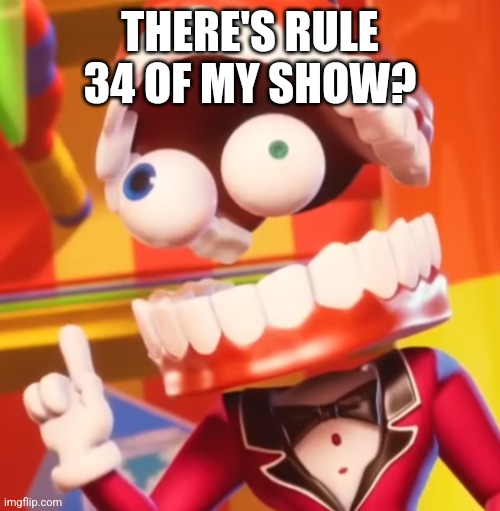 “Ah” -Caine | THERE'S RULE 34 OF MY SHOW? | image tagged in ah -caine | made w/ Imgflip meme maker