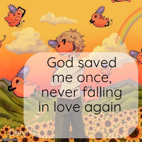 I'm freee now | God saved me once, never falling in love again | image tagged in denji announcement template | made w/ Imgflip meme maker