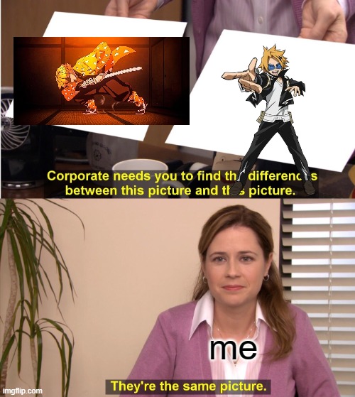 They're The Same Picture Meme | me | image tagged in memes,they're the same picture | made w/ Imgflip meme maker
