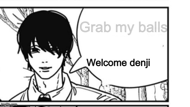 Grab my balls Welcome denji | made w/ Imgflip meme maker