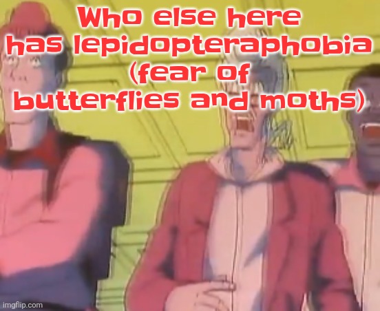 yo chat are we cooked fr?? | Who else here has lepidopteraphobia (fear of butterflies and moths) | image tagged in yo chat are we cooked fr | made w/ Imgflip meme maker