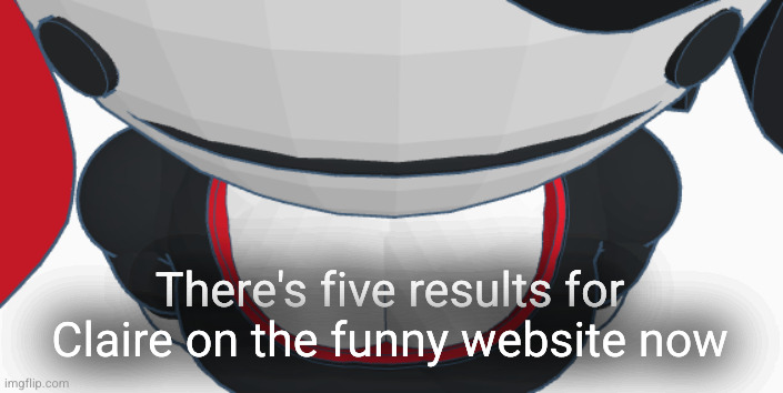 stupid | There's five results for Claire on the funny website now | image tagged in stupid | made w/ Imgflip meme maker