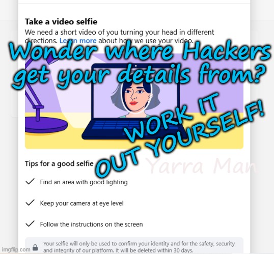 Ever wonder why Facebook ask for copies of your license and selfies? Me too! | Wonder where Hackers get your details from? WORK IT OUT YOURSELF! Yarra Man | image tagged in hackers hacking,identity theft,far left,social media algorithms,cashless society,trust issues who to trust | made w/ Imgflip meme maker