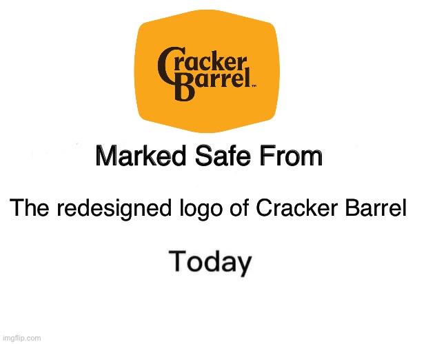 Marked safe from the redesigned Cracker Barrel logo | The redesigned logo of Cracker Barrel | image tagged in memes,marked safe from,cracker barrel,cracker barrel logo,marked safe,meme | made w/ Imgflip meme maker