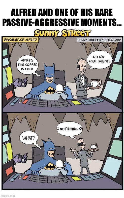 It happens every once in a while… | ALFRED AND ONE OF HIS RARE PASSIVE-AGGRESSIVE MOMENTS… | image tagged in batman,comics,sunny street,alfred,passive aggressive | made w/ Imgflip meme maker