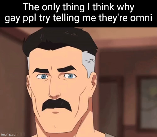 shut yo weeb ahh up | The only thing I think why gay ppl try telling me they're omni | image tagged in are you sure omni man | made w/ Imgflip meme maker