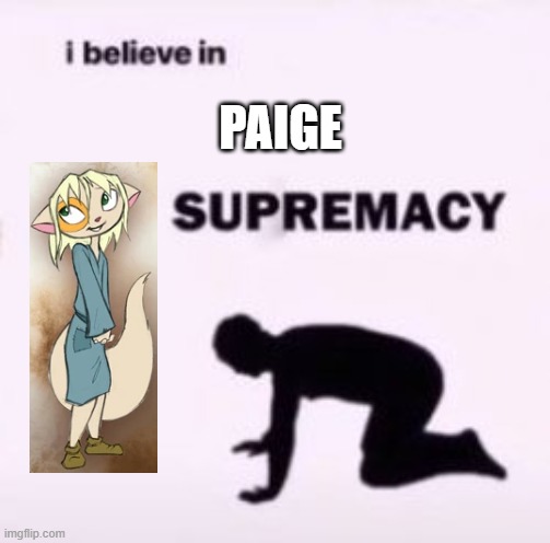 YES! (Dreamkeepers meme) | PAIGE | image tagged in i believe in supremacy,memes,dreamkeepers,paige | made w/ Imgflip meme maker