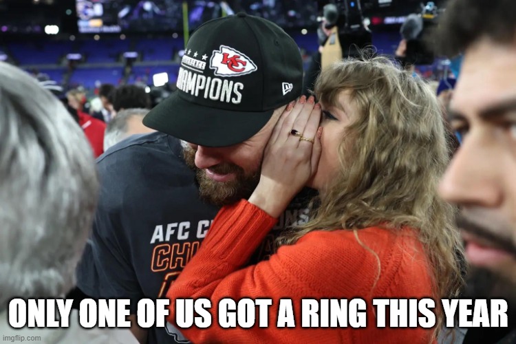 aT LEAT ONE OF THEM GOT A RING | ONLY ONE OF US GOT A RING THIS YEAR | image tagged in taylor swift whispering to travis kelce | made w/ Imgflip meme maker