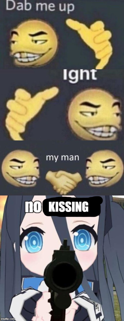 KISSING | image tagged in dab me up ight my man,aris no x | made w/ Imgflip meme maker