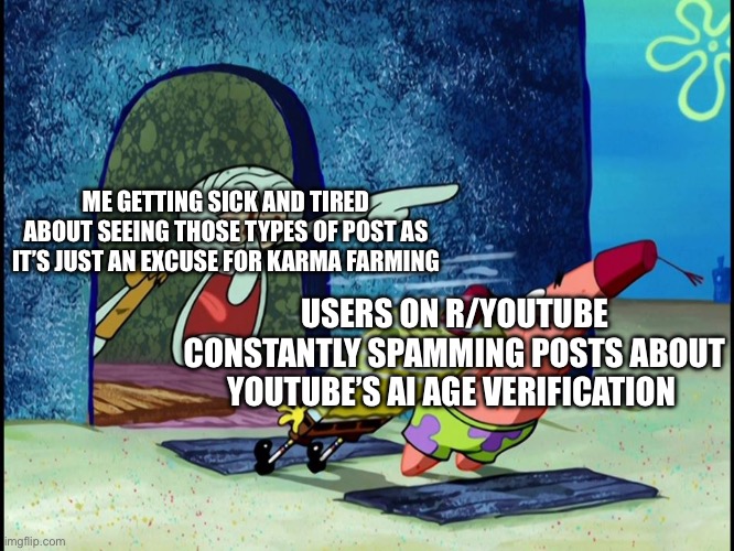 Getting sick and tired of seeing those types of posts | ME GETTING SICK AND TIRED ABOUT SEEING THOSE TYPES OF POST AS IT’S JUST AN EXCUSE FOR KARMA FARMING; USERS ON R/YOUTUBE CONSTANTLY SPAMMING POSTS ABOUT YOUTUBE’S AI AGE VERIFICATION | image tagged in squidward screaming | made w/ Imgflip meme maker