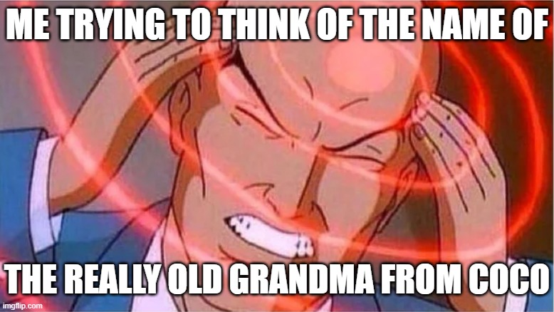 What was her name again? | ME TRYING TO THINK OF THE NAME OF; THE REALLY OLD GRANDMA FROM COCO | image tagged in charles xavier,coco,grandma,lol so funny,xmen,thinking | made w/ Imgflip meme maker