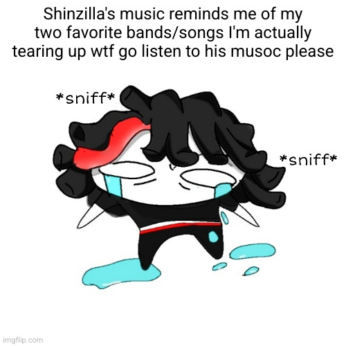 sniff sniff | Shinzilla's music reminds me of my two favorite bands/songs I'm actually tearing up wtf go listen to his musoc please | image tagged in sniff sniff | made w/ Imgflip meme maker