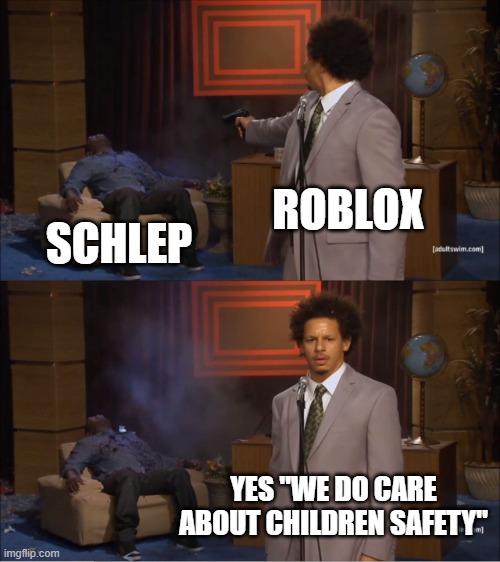Who Killed Hannibal Meme | ROBLOX; SCHLEP; YES "WE DO CARE ABOUT CHILDREN SAFETY" | image tagged in memes,who killed hannibal | made w/ Imgflip meme maker