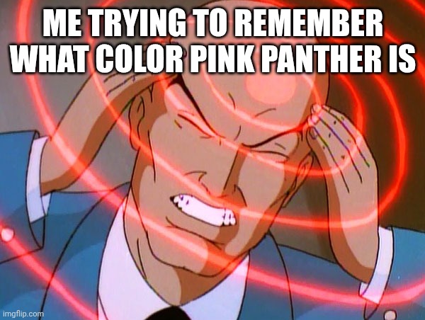 What color is he...? | ME TRYING TO REMEMBER WHAT COLOR PINK PANTHER IS | image tagged in professor x,pink panther | made w/ Imgflip meme maker