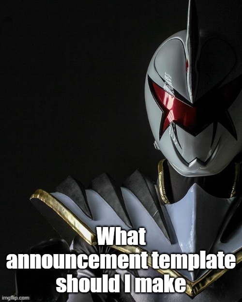 White Ranger | What announcement template should I make | image tagged in white ranger | made w/ Imgflip meme maker
