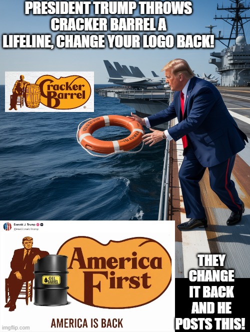 America is back! | PRESIDENT TRUMP THROWS CRACKER BARREL A LIFELINE, CHANGE YOUR LOGO BACK! THEY CHANGE IT BACK AND HE POSTS THIS! | image tagged in make america great again | made w/ Imgflip meme maker