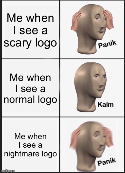 Scary logos | Me when I see a scary logo; Me when I see a normal logo; Me when I see a nightmare logo | image tagged in memes,panik kalm panik | made w/ Imgflip meme maker