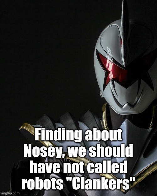 We got a killer animatronic faster than us on the loose and we can't do shit about it | Finding about Nosey, we should have not called robots "Clankers" | image tagged in white ranger | made w/ Imgflip meme maker
