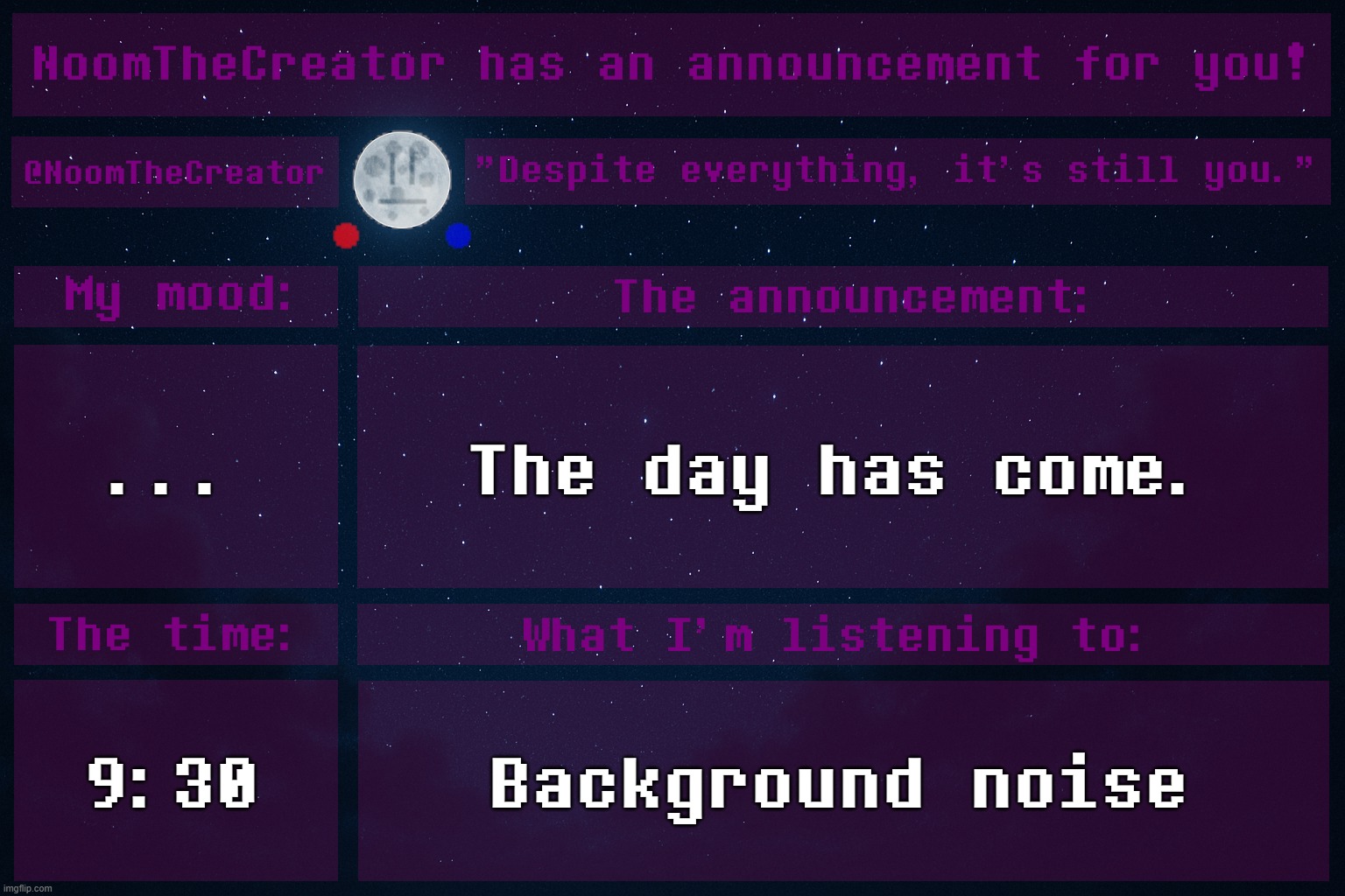 MY MEMES ARE ON A YOUTUBE VIDEO!!! WOOOOOOOOO!!! | ... The day has come. 9:30; Background noise | image tagged in noomthecreator announcement temp | made w/ Imgflip meme maker