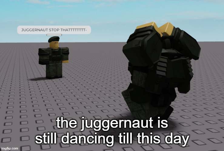 the juggernaut dance can't be stopped | the juggernaut is still dancing till this day | image tagged in the juggernaut dance can't be stopped | made w/ Imgflip meme maker