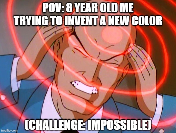 GNNNNNNRRRGHHH.... WHY IS IT SO HARD! | POV: 8 YEAR OLD ME TRYING TO INVENT A NEW COLOR; (CHALLENGE: IMPOSSIBLE) | image tagged in professor x,colors,funny,memes,dank memes,kids | made w/ Imgflip meme maker