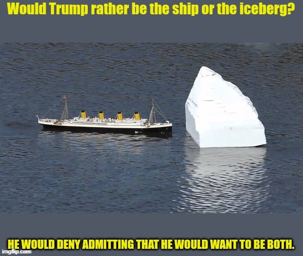TRUMPTANIC | image tagged in trumptanic,trump ice,fool speed ahead,destroy climate change,coal is the answer,maga mendacity | made w/ Imgflip meme maker