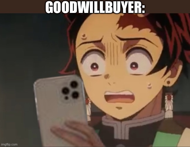 GOODWILLBUYER: | image tagged in tanjiro holding phone | made w/ Imgflip meme maker