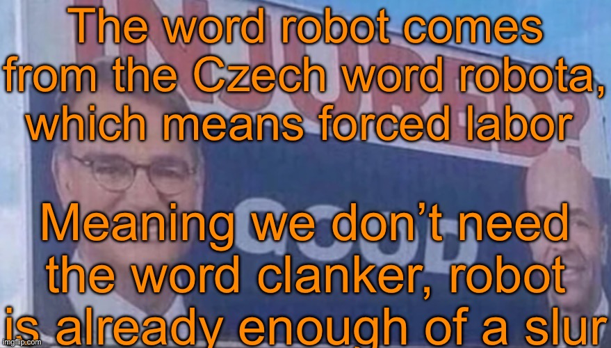 Injured Good announcement | The word robot comes from the Czech word robota, which means forced labor; Meaning we don’t need the word clanker, robot is already enough of a slur | image tagged in injured good announcement | made w/ Imgflip meme maker