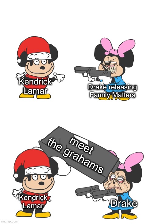 In a nutshell | Drake releasing Family Matters; Kendrick Lamar; meet the grahams; Kendrick Lamar; Drake | image tagged in mokey mouse | made w/ Imgflip meme maker