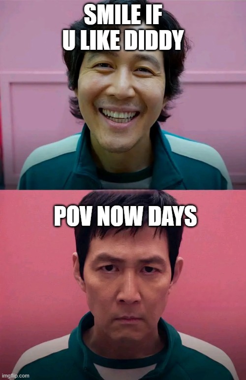 pov diddy | SMILE IF U LIKE DIDDY; POV NOW DAYS | image tagged in squid game,diddy | made w/ Imgflip meme maker