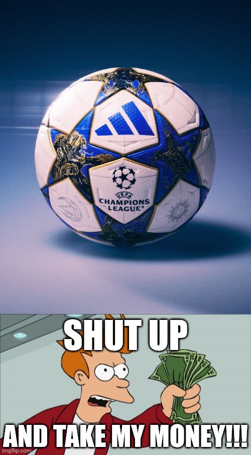 This new UCL 25-26 ball looks cool <3 | SHUT UP; AND TAKE MY MONEY!!! | image tagged in memes,shut up and take my money fry,champions league,soccer ball,football,sports | made w/ Imgflip meme maker