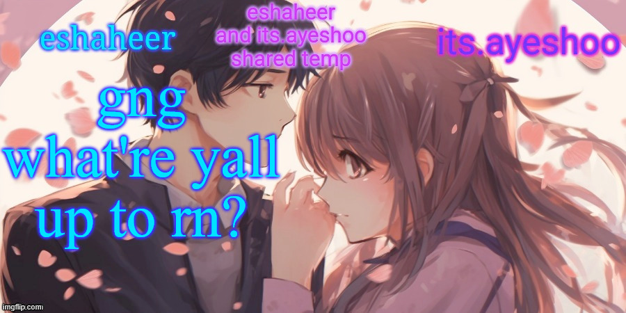eshaheer and its.ayeshoo shared template | gng what're yall up to rn? | image tagged in eshaheer and its ayeshoo shared template | made w/ Imgflip meme maker