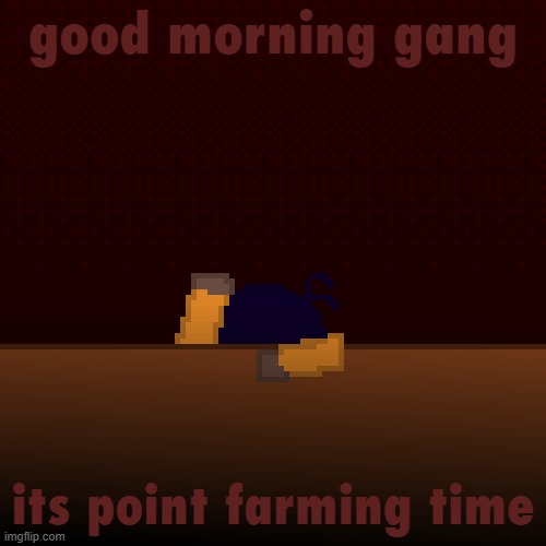 what have i done | good morning gang; its point farming time | image tagged in what have i done | made w/ Imgflip meme maker