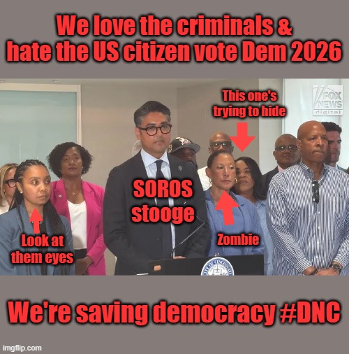 The party of the criminals 2026 #DEM | We love the criminals & hate the US citizen vote Dem 2026; This one's trying to hide; SOROS stooge; Zombie; Look at them eyes; We're saving democracy #DNC | made w/ Imgflip meme maker