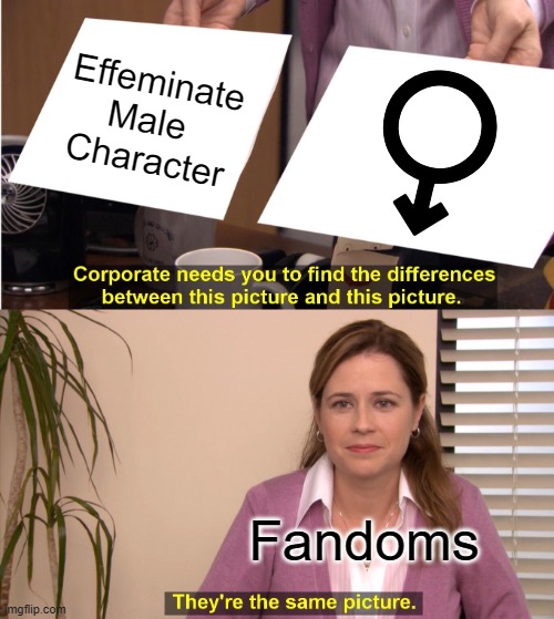 Meaning of the word "Femboy" | Effeminate
Male 
Character; Fandoms | image tagged in memes,they're the same picture | made w/ Imgflip meme maker