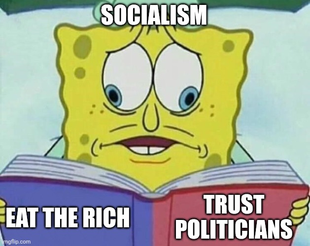 A guide to utopia unfurled in two simple steps | SOCIALISM; TRUST POLITICIANS; EAT THE RICH | image tagged in cross eyed spongebob | made w/ Imgflip meme maker