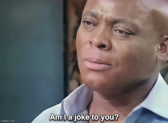 Am I a Joke to You? | image tagged in am i a joke to you | made w/ Imgflip meme maker