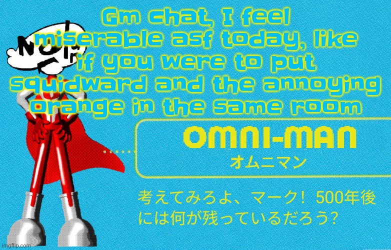 what | Gm chat, I feel miserable asf today, like if you were to put squidward and the annoying orange in the same room | image tagged in what | made w/ Imgflip meme maker