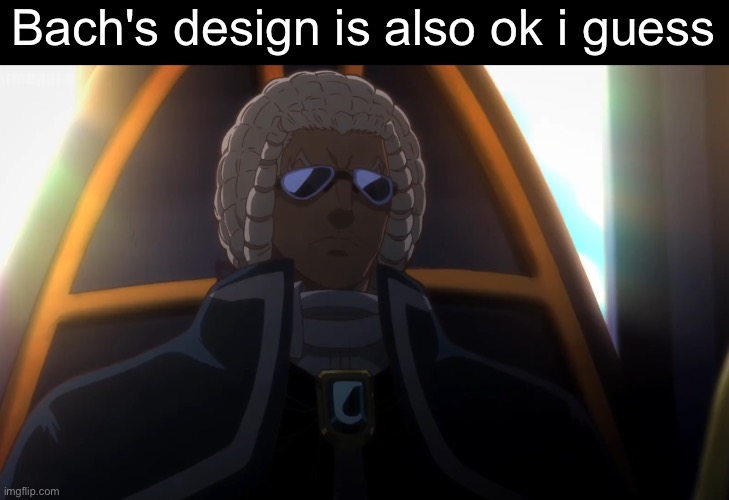 Bach's design is also ok i guess | made w/ Imgflip meme maker