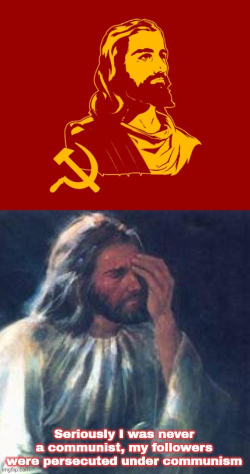 communism was a major factor for the Czech Republic's low religiosity. | Seriously I was never a communist, my followers were persecuted under communism | image tagged in jesus facepalm,communism,jesus christ,christianity,facts | made w/ Imgflip meme maker