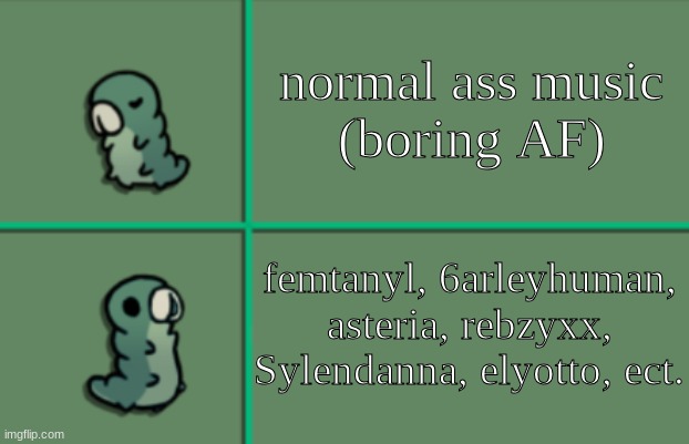 :3 | normal ass music
(boring AF); femtanyl, 6arleyhuman, asteria, rebzyxx, Sylendanna, elyotto, ect. | image tagged in drake hotline bling but grub formatted | made w/ Imgflip meme maker
