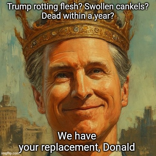 New sheriff in town | Trump rotting flesh? Swollen cankels?
Dead within a year? We have 
your replacement, Donald | image tagged in trump dying,looks like crap,unhealthy,new sheriff gavin,replacement | made w/ Imgflip meme maker