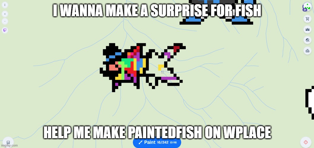I WANNA MAKE A SURPRISE FOR FISH; HELP ME MAKE PAINTEDFISH ON WPLACE | made w/ Imgflip meme maker