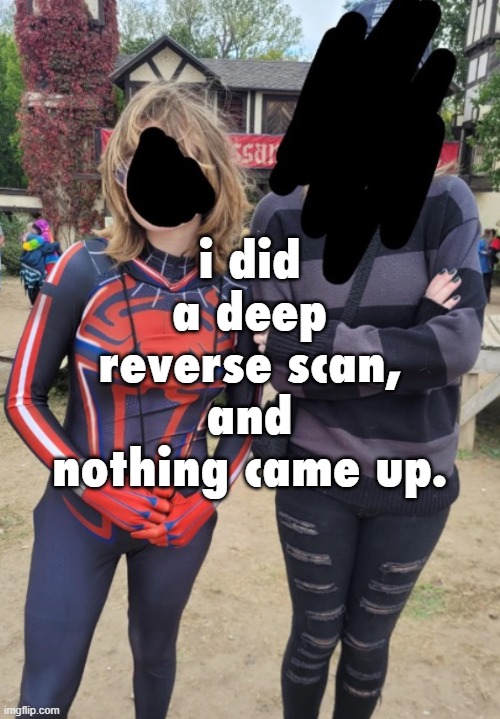 they might be real, but this could literally just be different people | i did a deep reverse scan, and nothing came up. | made w/ Imgflip meme maker