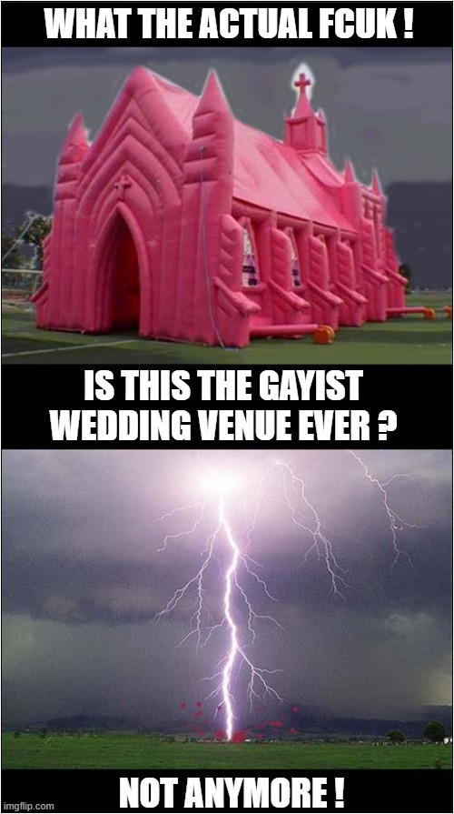 Somebody's Unhappy ! | WHAT THE ACTUAL FCUK ! IS THIS THE GAYIST WEDDING VENUE EVER ? NOT ANYMORE ! | image tagged in pink,church,lightning,dark humour | made w/ Imgflip meme maker