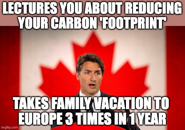 Justin Trudeau | LECTURES YOU ABOUT REDUCING
YOUR CARBON 'FOOTPRINT'; TAKES FAMILY VACATION TO 
EUROPE 3 TIMES IN 1 YEAR | image tagged in justin trudeau | made w/ Imgflip meme maker